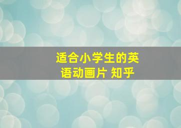 适合小学生的英语动画片 知乎